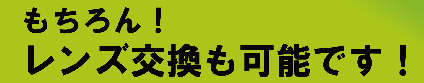 レンズ交換も可能です！